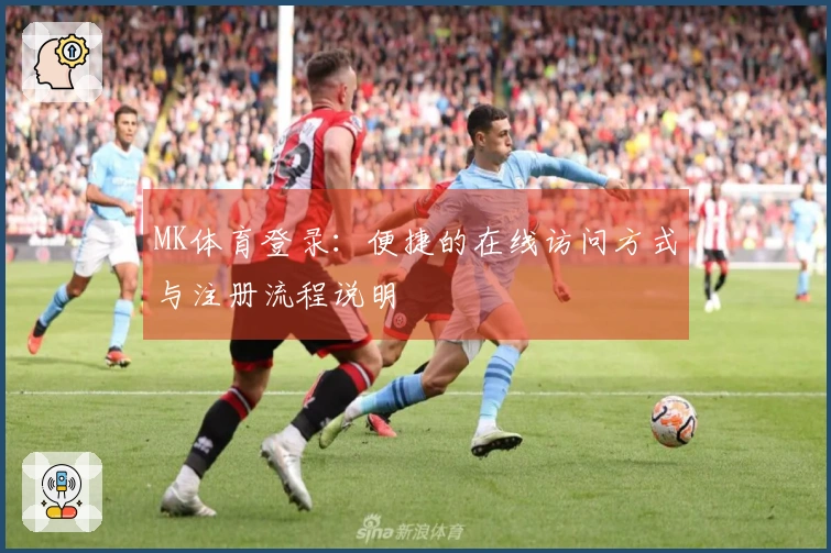 MK体育登录:便捷的在线访问方式与注册流程说明