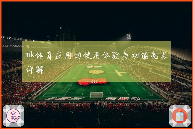 mk体育应用的使用体验与功能亮点详解