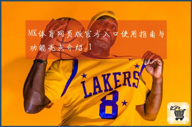 MK体育网页版官方入口使用指南与功能亮点介绍_1