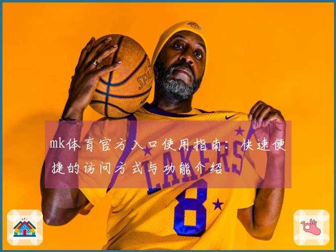 mk体育官方入口使用指南：快速便捷的访问方式与功能介绍